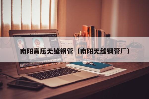 南陽高壓無縫鋼管（南陽無縫鋼管廠）