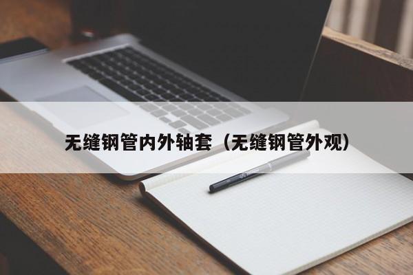 無縫鋼管內(nèi)外軸套（無縫鋼管外觀）