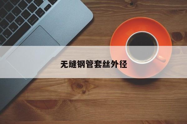 無縫鋼管套絲外徑