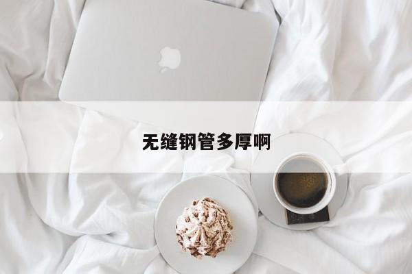 無縫鋼管多厚啊