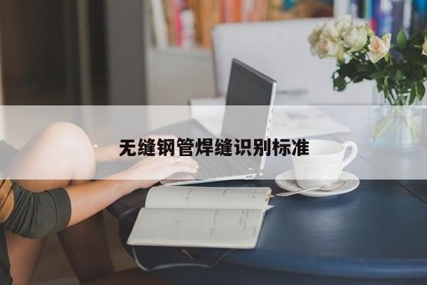 無縫鋼管焊縫識別標準